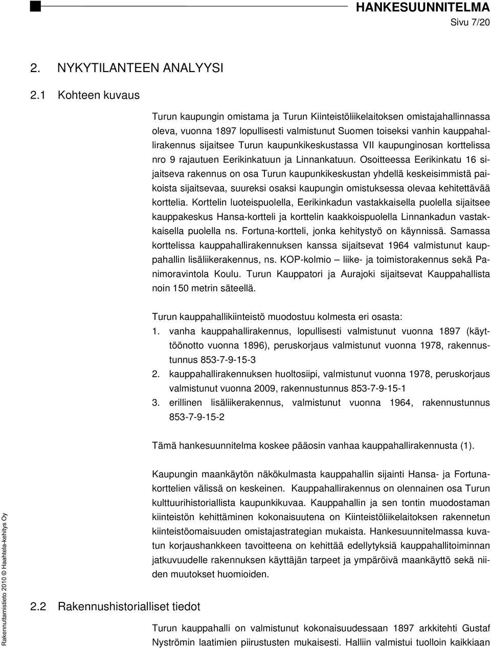 kaupunkikeskustassa VII kaupunginosan korttelissa nro 9 rajautuen Eerikinkatuun ja Linnankatuun.