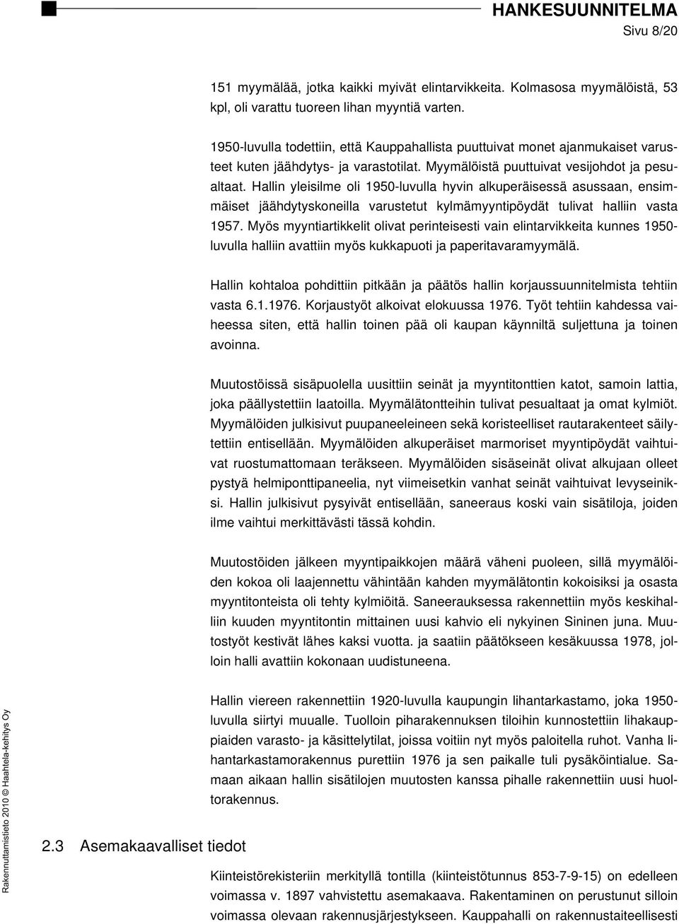 Hallin yleisilme oli 1950-luvulla hyvin alkuperäisessä asussaan, ensimmäiset jäähdytyskoneilla varustetut kylmämyyntipöydät tulivat halliin vasta 1957.