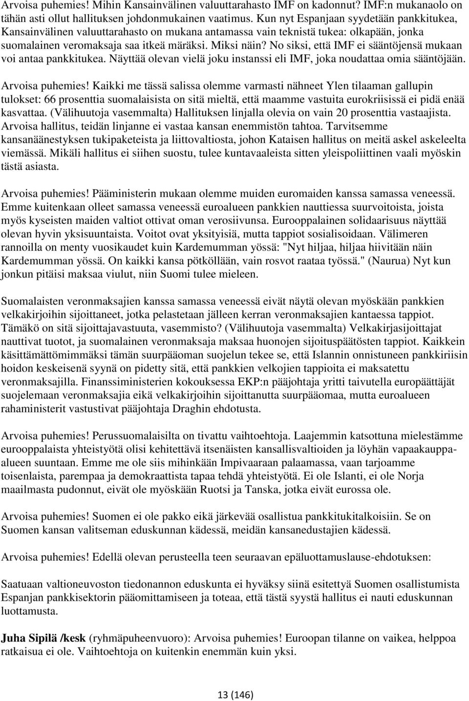 No siksi, että IMF ei sääntöjensä mukaan voi antaa pankkitukea. Näyttää olevan vielä joku instanssi eli IMF, joka noudattaa omia sääntöjään. Arvoisa puhemies!