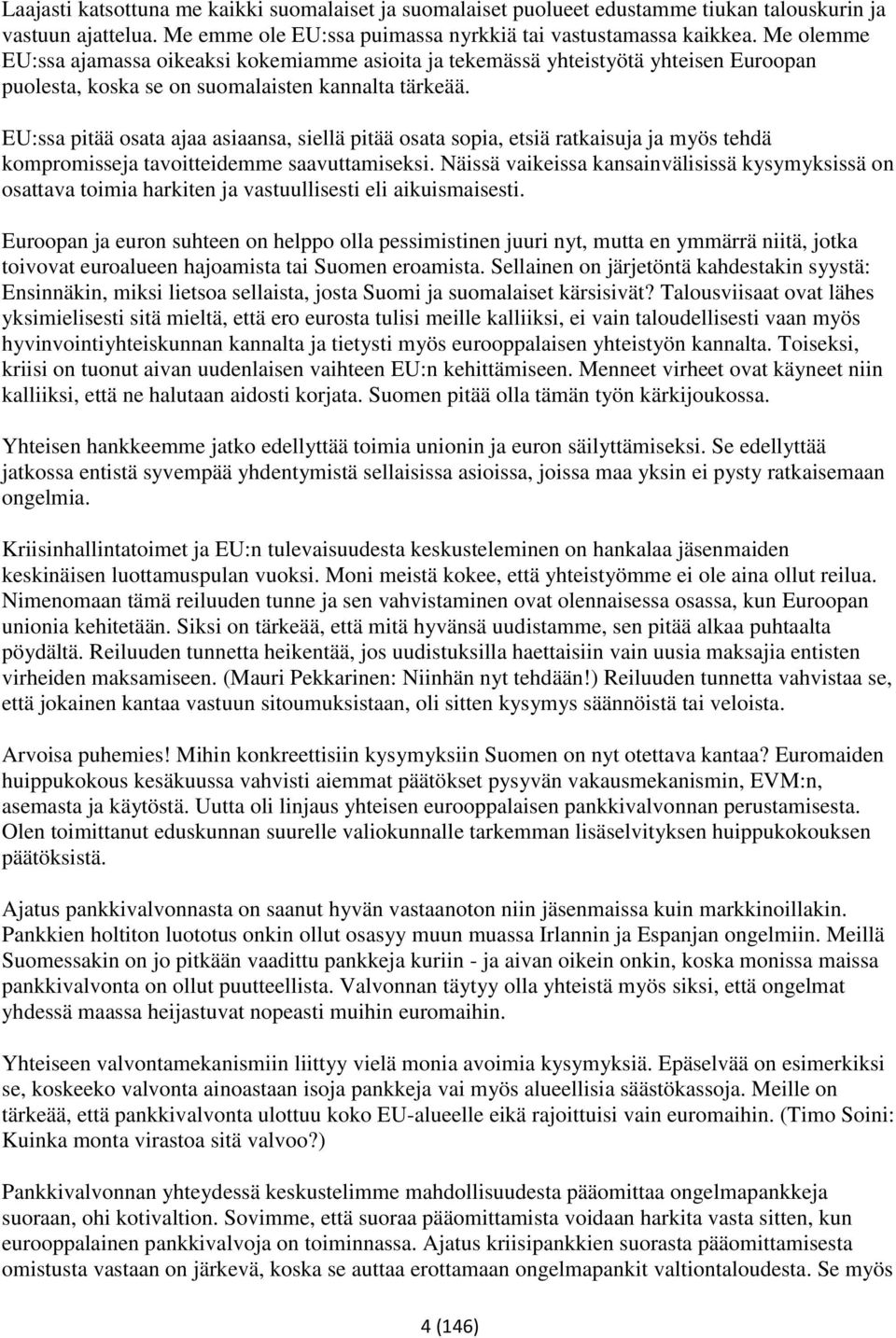 EU:ssa pitää osata ajaa asiaansa, siellä pitää osata sopia, etsiä ratkaisuja ja myös tehdä kompromisseja tavoitteidemme saavuttamiseksi.