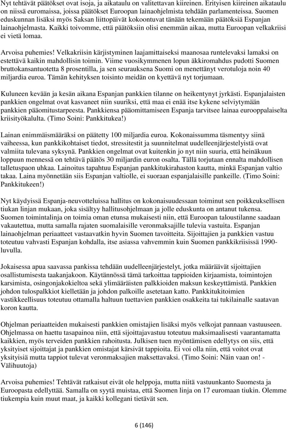 Kaikki toivomme, että päätöksiin olisi enemmän aikaa, mutta Euroopan velkakriisi ei vietä lomaa. Arvoisa puhemies!