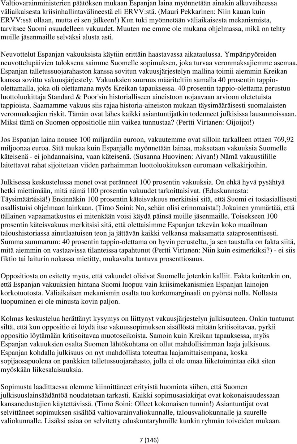 Muuten me emme ole mukana ohjelmassa, mikä on tehty muille jäsenmaille selväksi alusta asti. Neuvottelut Espanjan vakuuksista käytiin erittäin haastavassa aikataulussa.