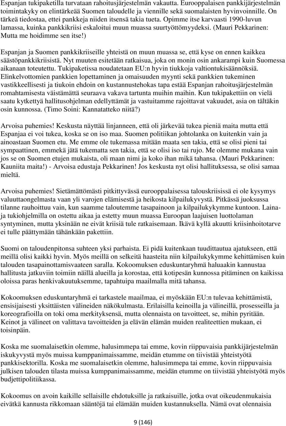 (Mauri Pekkarinen: Mutta me hoidimme sen itse!) Espanjan ja Suomen pankkikriiseille yhteistä on muun muassa se, että kyse on ennen kaikkea säästöpankkikriisistä.