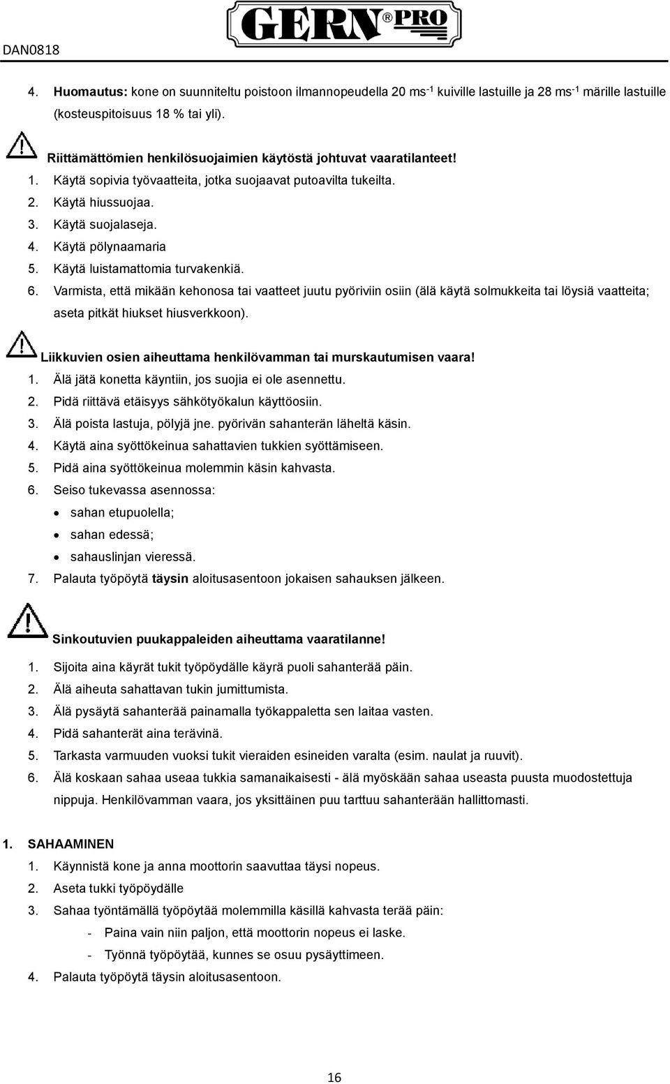 Käytä pölynaamaria 5. Käytä luistamattomia turvakenkiä. 6.