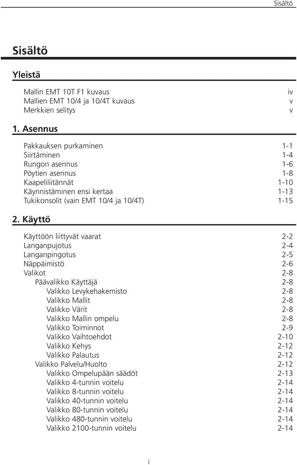 Käyttö Käyttöön liittyvät vaarat 2-2 Langanpujotus 2-4 Langanpingotus 2-5 Näppäimistö 2-6 Valikot 2-8 Päävalikko Käyttäjä 2-8 Valikko Levykehakemisto 2-8 Valikko Mallit 2-8 Valikko Värit 2-8 Valikko