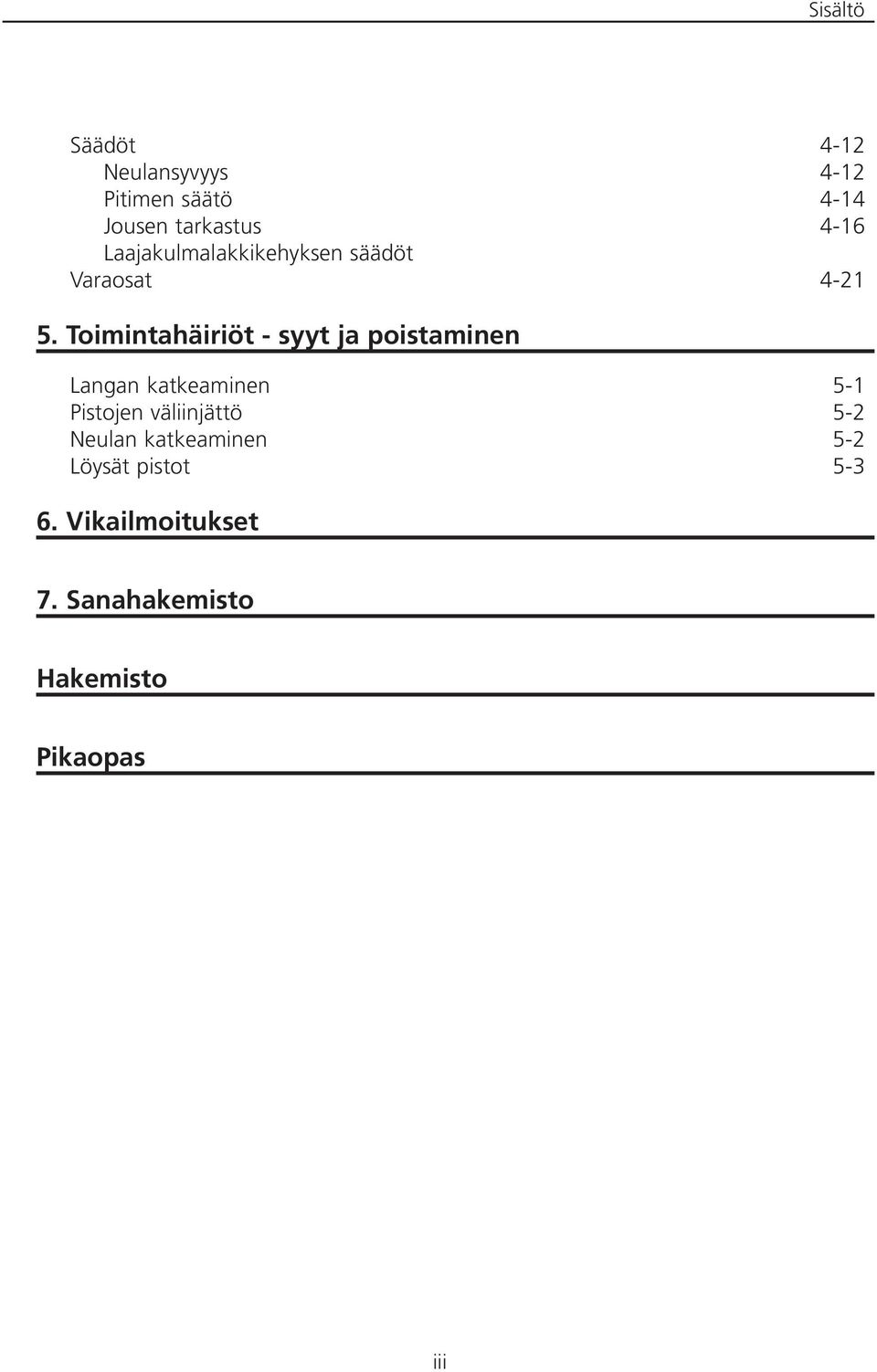 Toimintahäiriöt - syyt ja poistaminen Langan katkeaminen 5-1 Pistojen