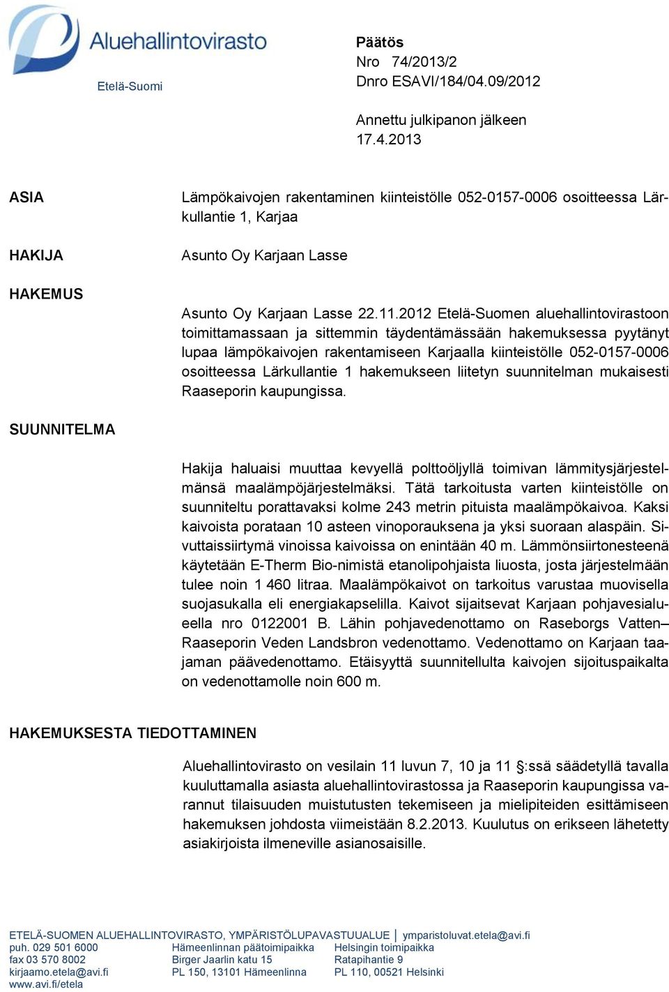 Lärkullantie 1 hakemukseen liitetyn suunnitelman mukaisesti Raaseporin kaupungissa. SUUNNITELMA Hakija haluaisi muuttaa kevyellä polttoöljyllä toimivan lämmitysjärjestelmänsä maalämpöjärjestelmäksi.