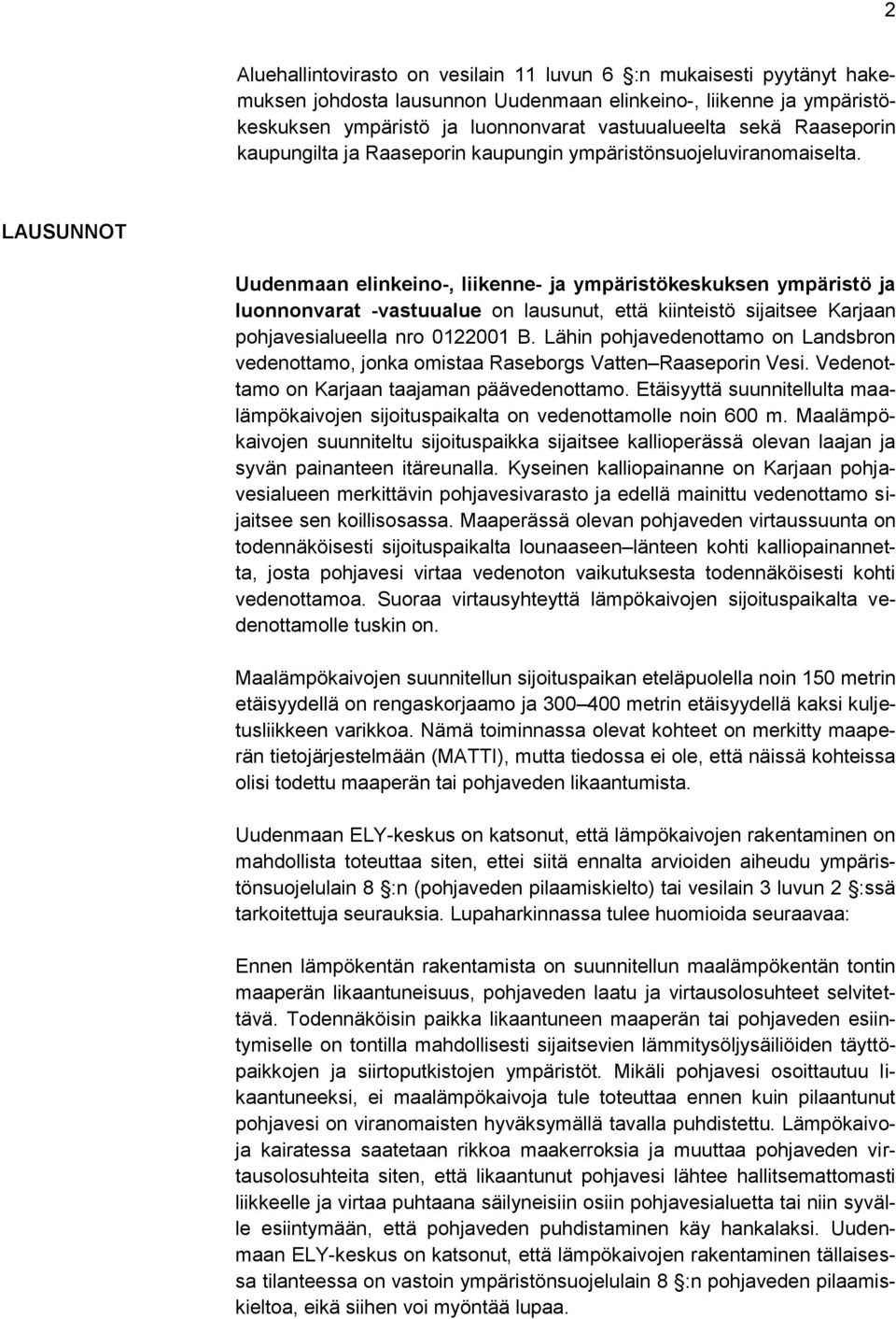 LAUSUNNOT Uudenmaan elinkeino-, liikenne- ja ympäristökeskuksen ympäristö ja luonnonvarat -vastuualue on lausunut, että kiinteistö sijaitsee Karjaan pohjavesialueella nro 0122001 B.