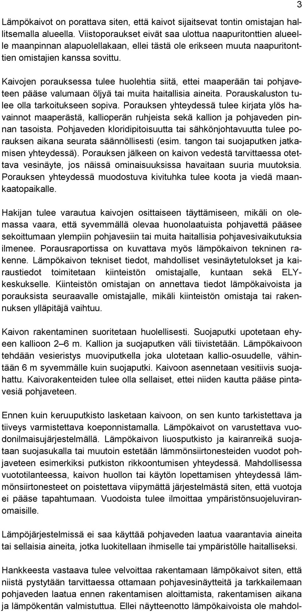 Kaivojen porauksessa tulee huolehtia siitä, ettei maaperään tai pohjaveteen pääse valumaan öljyä tai muita haitallisia aineita. Porauskaluston tulee olla tarkoitukseen sopiva.