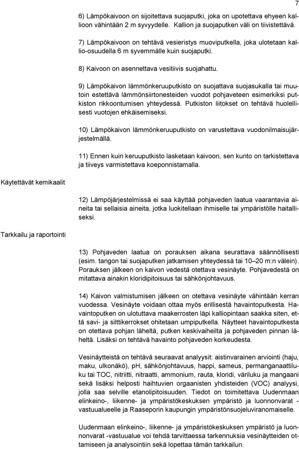 9) Lämpökaivon lämmönkeruuputkisto on suojattava suojasukalla tai muutoin estettävä lämmönsiirtonesteiden vuodot pohjaveteen esimerkiksi putkiston rikkoontumisen yhteydessä.