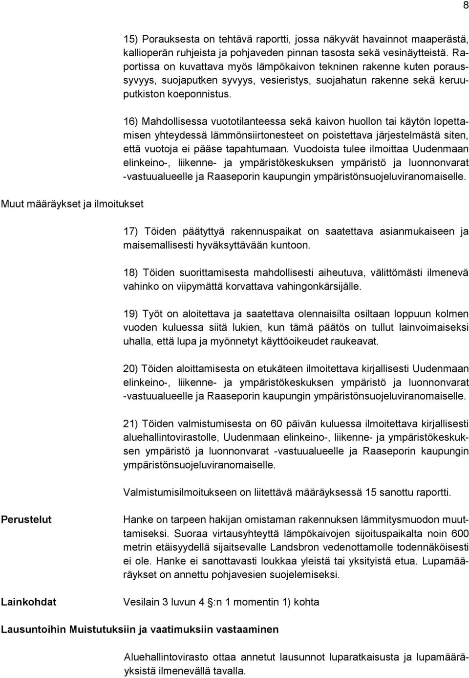 16) Mahdollisessa vuototilanteessa sekä kaivon huollon tai käytön lopettamisen yhteydessä lämmönsiirtonesteet on poistettava järjestelmästä siten, että vuotoja ei pääse tapahtumaan.