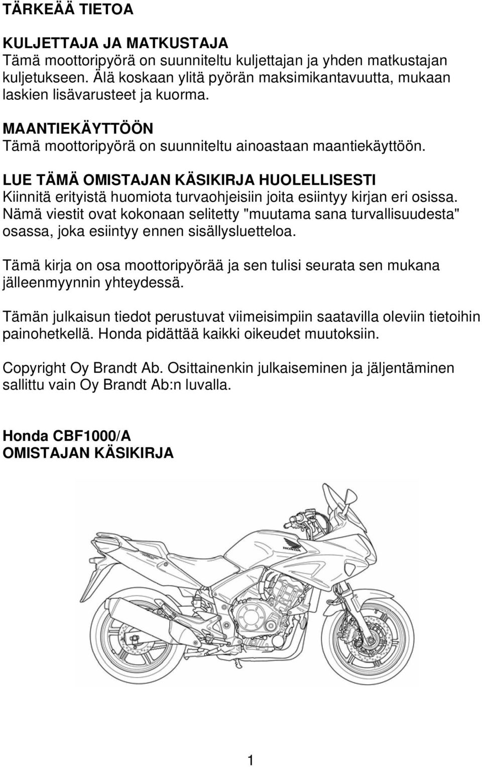 LUE TÄMÄ OMISTAJAN KÄSIKIRJA HUOLELLISESTI Kiinnitä erityistä huomiota turvaohjeisiin joita esiintyy kirjan eri osissa.