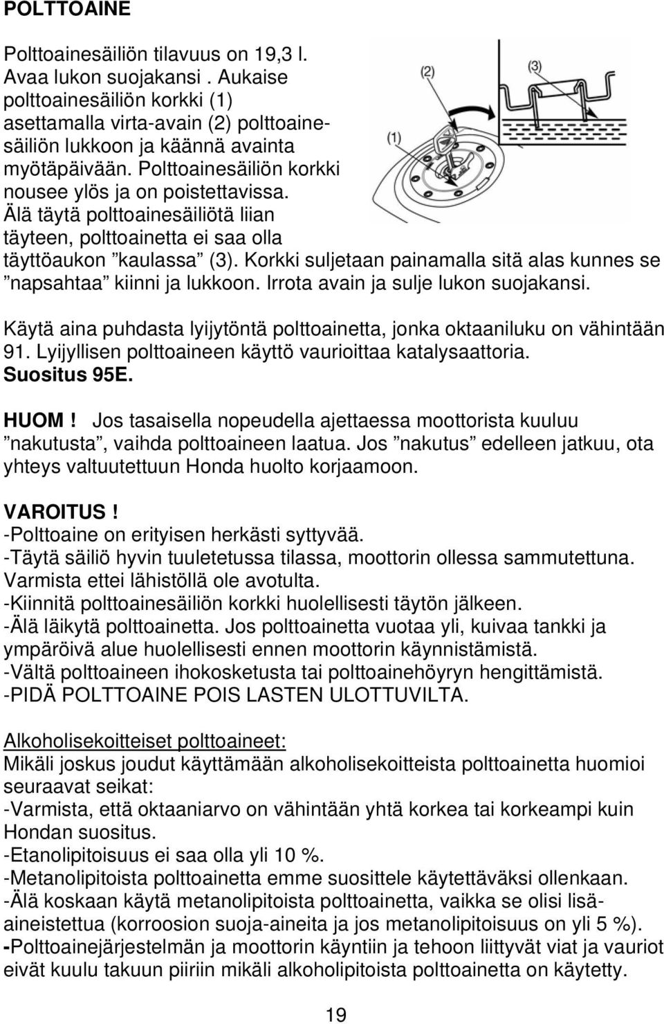 Korkki suljetaan painamalla sitä alas kunnes se napsahtaa kiinni ja lukkoon. Irrota avain ja sulje lukon suojakansi. Käytä aina puhdasta lyijytöntä polttoainetta, jonka oktaaniluku on vähintään 91.