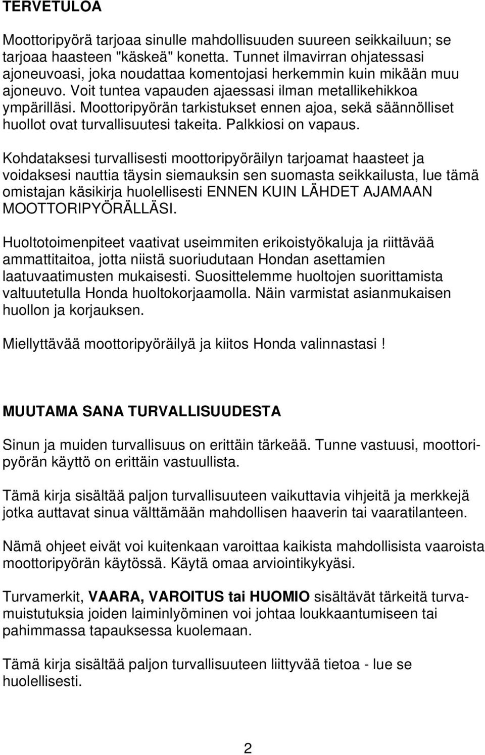 Moottoripyörän tarkistukset ennen ajoa, sekä säännölliset huollot ovat turvallisuutesi takeita. Palkkiosi on vapaus.