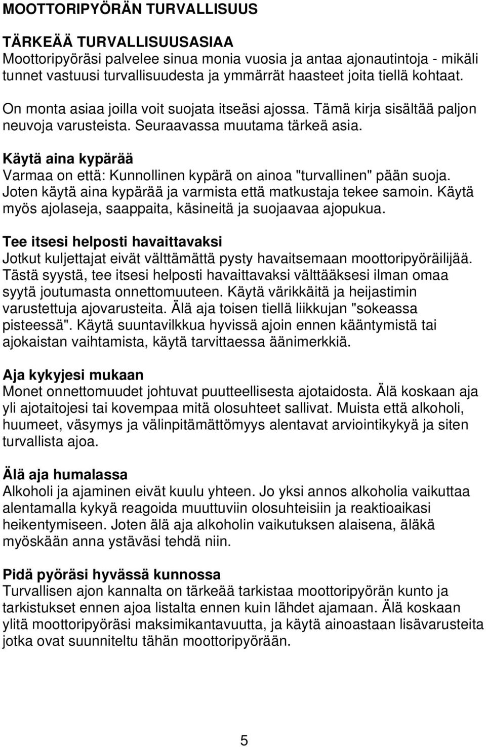 Käytä aina kypärää Varmaa on että: Kunnollinen kypärä on ainoa "turvallinen" pään suoja. Joten käytä aina kypärää ja varmista että matkustaja tekee samoin.