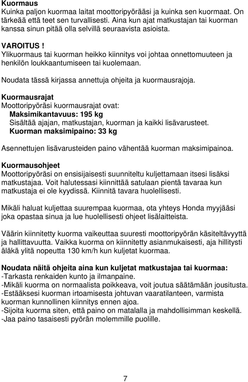 Ylikuormaus tai kuorman heikko kiinnitys voi johtaa onnettomuuteen ja henkilön loukkaantumiseen tai kuolemaan. Noudata tässä kirjassa annettuja ohjeita ja kuormausrajoja.