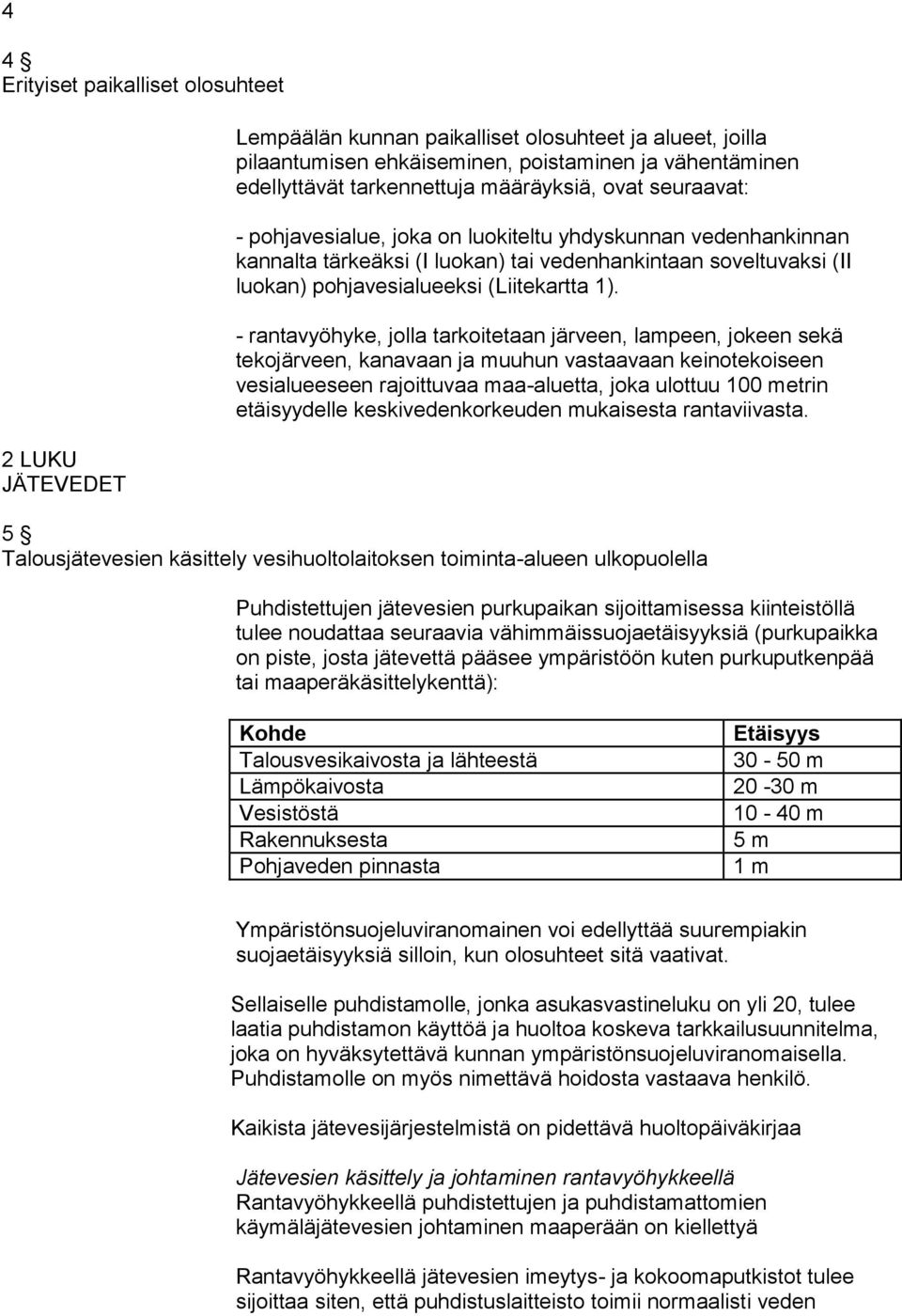 - rantavyöhyke, jolla tarkoitetaan järveen, lampeen, jokeen sekä tekojärveen, kanavaan ja muuhun vastaavaan keinotekoiseen vesialueeseen rajoittuvaa maa-aluetta, joka ulottuu 100 metrin etäisyydelle