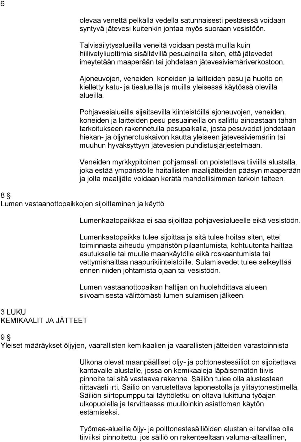 Ajoneuvojen, veneiden, koneiden ja laitteiden pesu ja huolto on kielletty katu- ja tiealueilla ja muilla yleisessä käytössä olevilla alueilla.