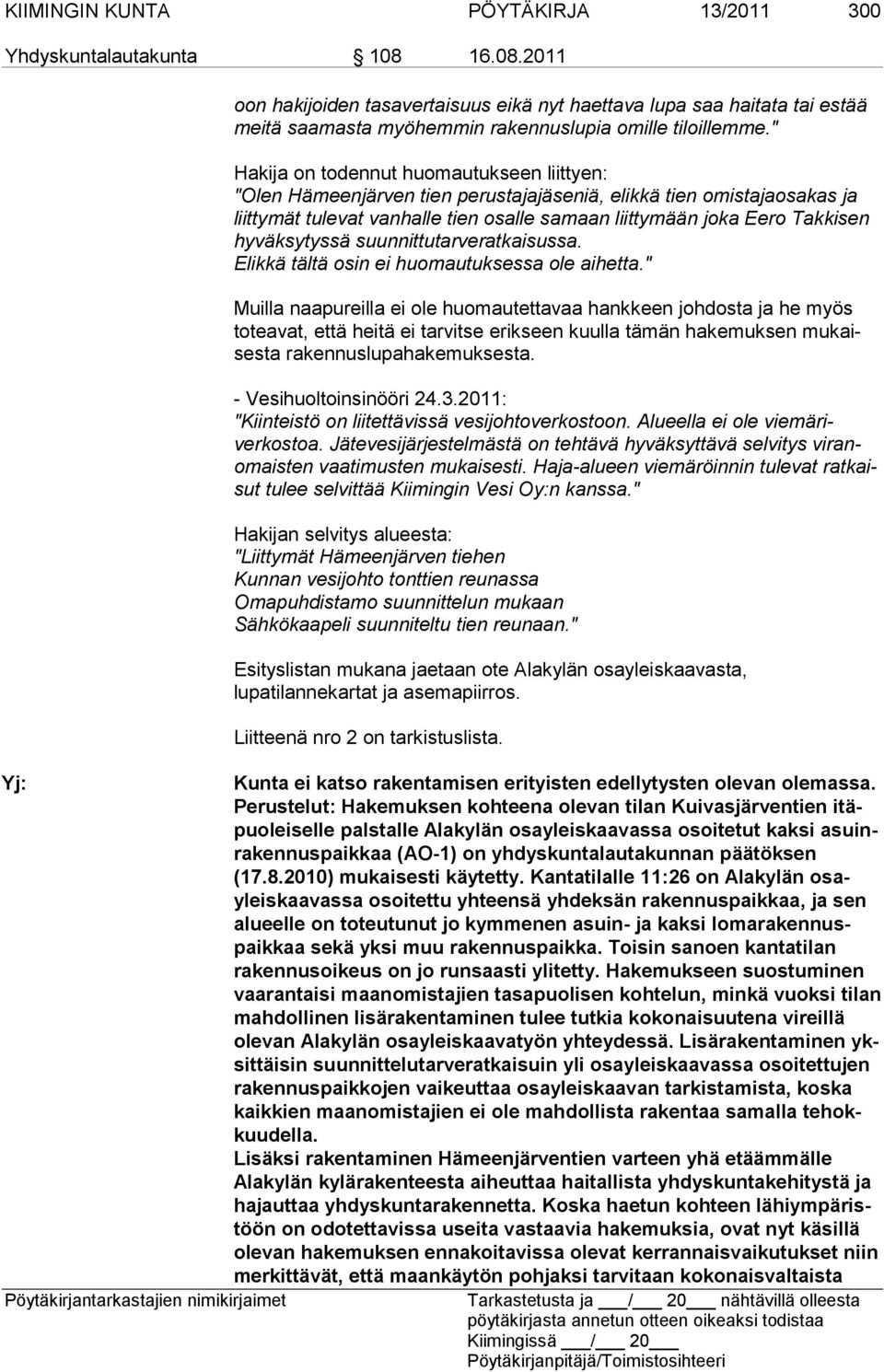 " Hakija on todennut huomautukseen liittyen: "Olen Hämeenjärven tien perustajajäseniä, elikkä tien omistajaosakas ja liittymät tulevat vanhalle tien osalle samaan liittymään joka Eero Takkisen