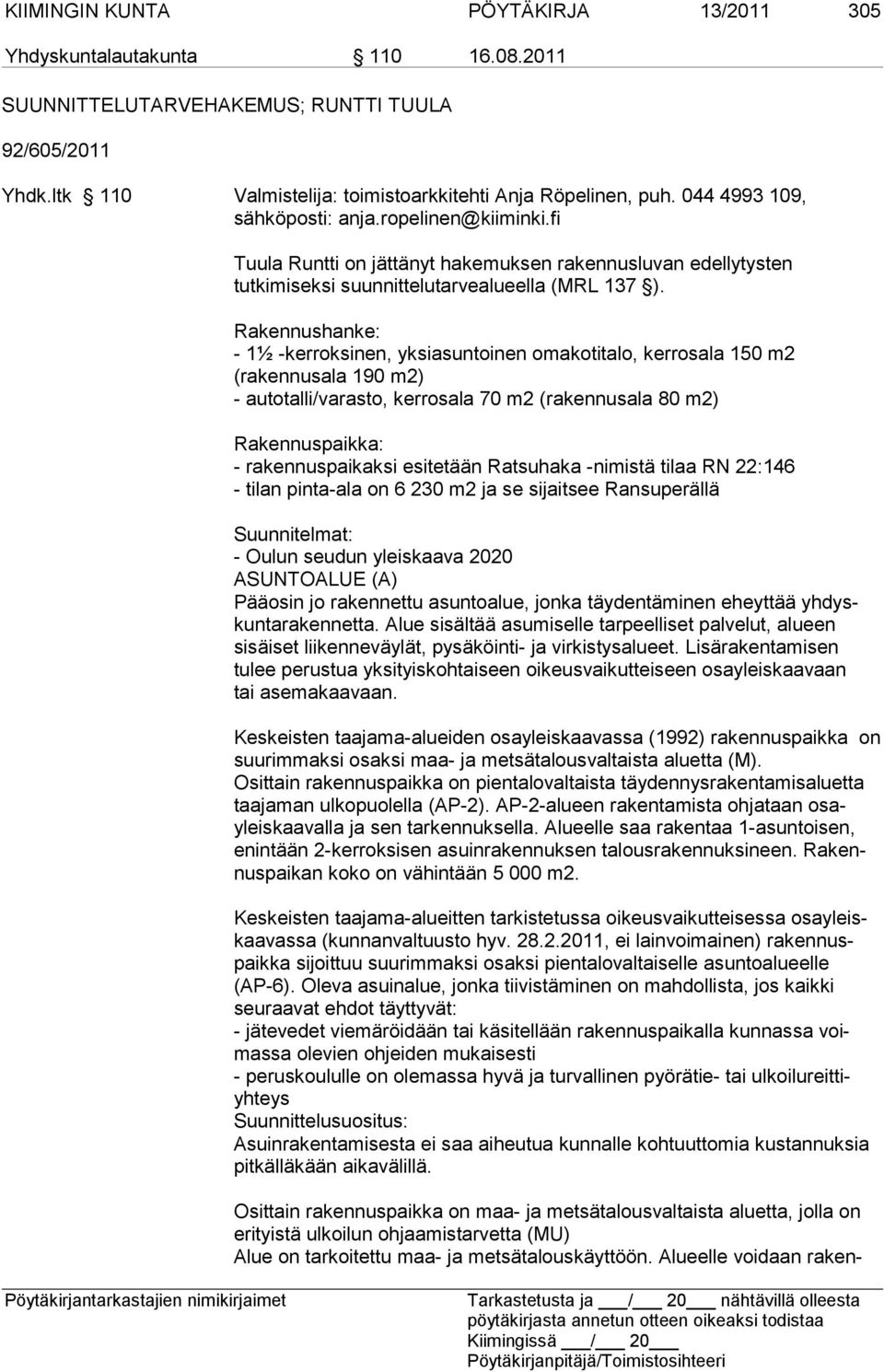 Rakennushanke: - 1½ -kerroksinen, yksiasuntoinen omakotitalo, kerrosala 150 m2 (rakennusala 190 m2) - autotalli/varasto, kerrosala 70 m2 (rakennusala 80 m2) Rakennuspaikka: - rakennuspaikaksi