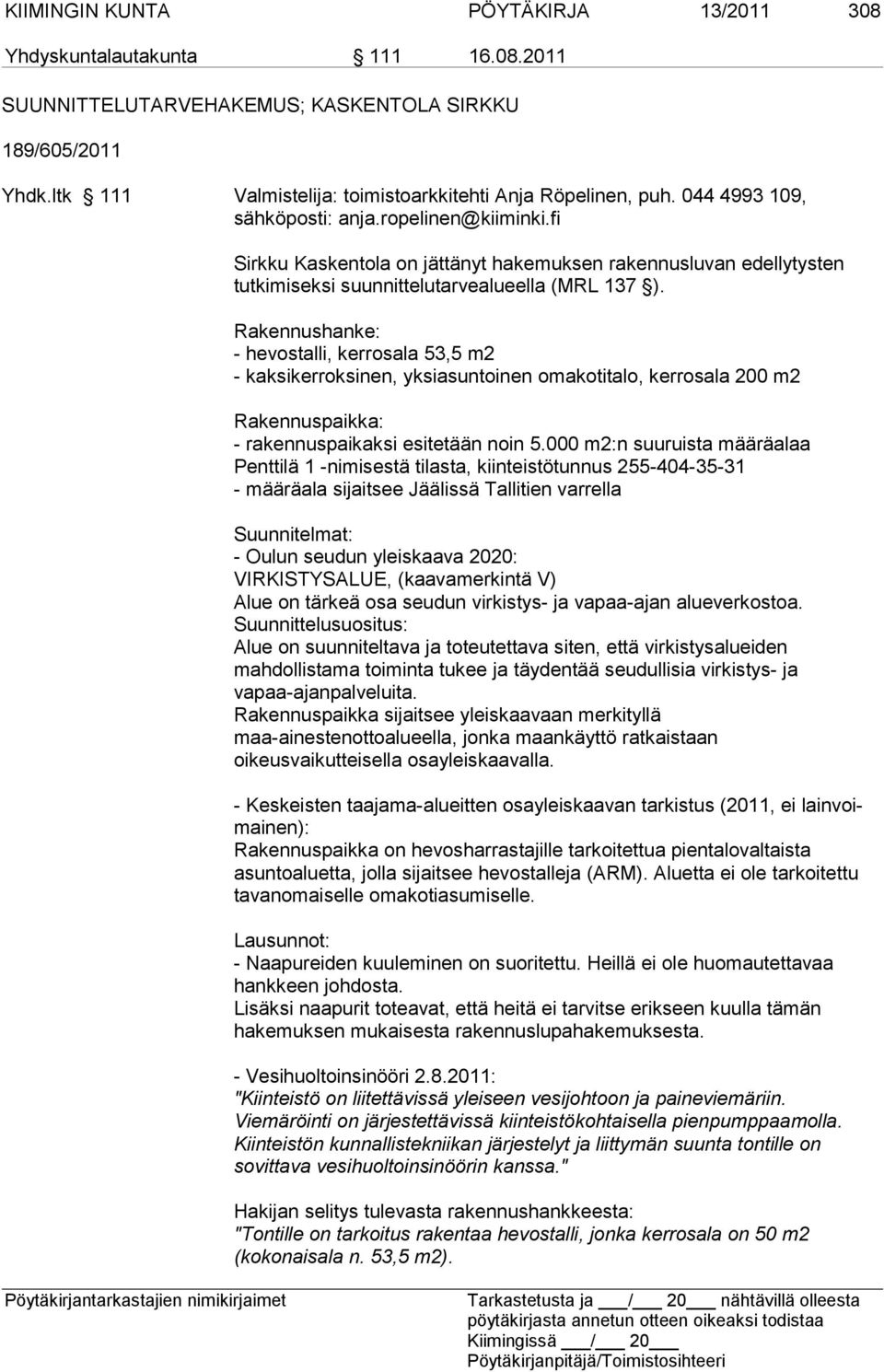 Rakennushanke: - hevostalli, kerrosala 53,5 m2 - kaksikerroksinen, yksiasuntoinen omakotitalo, kerrosala 200 m2 Rakennuspaikka: - rakennuspaikaksi esitetään noin 5.