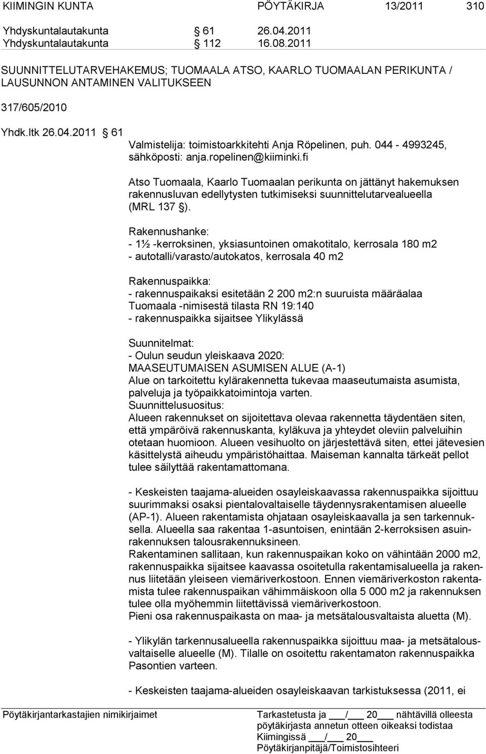044-4993245, sähköposti: anja.ropelinen@kiiminki.fi Atso Tuomaala, Kaarlo Tuomaalan perikunta on jättänyt hakemuksen rakennusluvan edellytysten tutkimiseksi suunnittelutarvealueella (MRL 137 ).