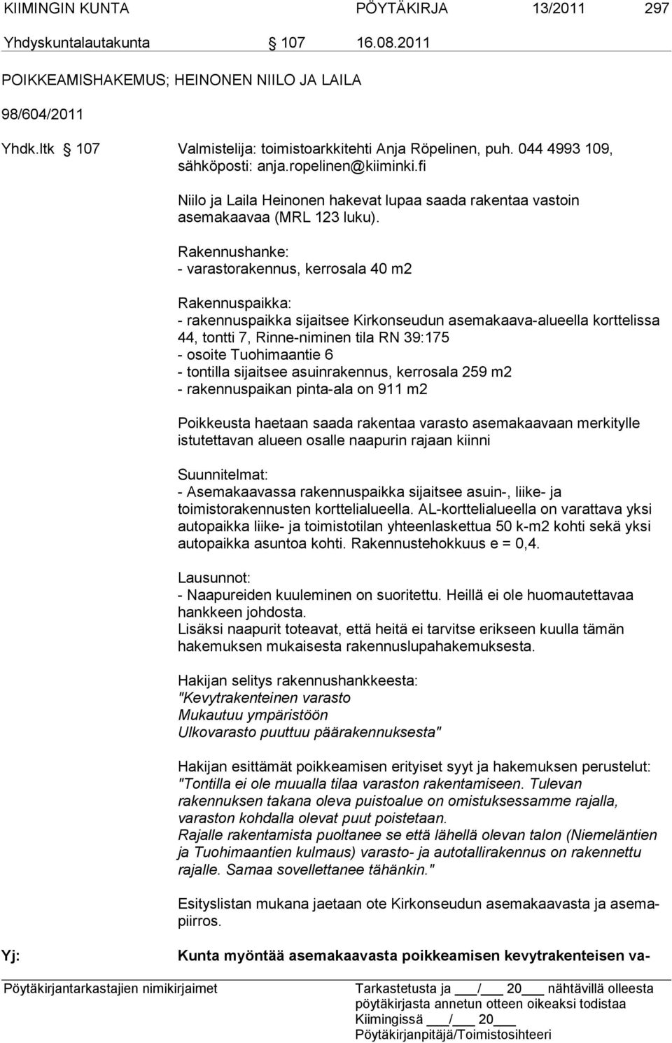 Rakennushanke: - varastorakennus, kerrosala 40 m2 Rakennuspaikka: - rakennuspaikka sijaitsee Kirkonseudun asemakaava-alueella korttelissa 44, tontti 7, Rinne-niminen tila RN 39:175 - osoite