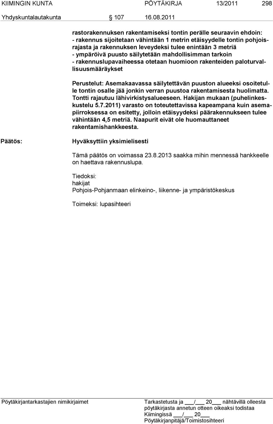 ympäröivä puusto säilytetään mahdollisimman tarkoin - rakennuslupavaiheessa otetaan huomioon rakenteiden palo turvallisuus määräykset Perustelut: Asemakaavassa säilytettävän puus ton alu eek si osoi