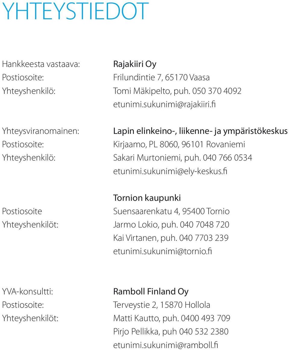 sukunimi@ely-keskus.fi Tornion kaupunki Postiosoite Suensaarenkatu 4, 95400 Tornio Yhteyshenkilöt: Jarmo Lokio, puh. 040 7048 720 Kai Virtanen, puh. 040 7703 239 etunimi.