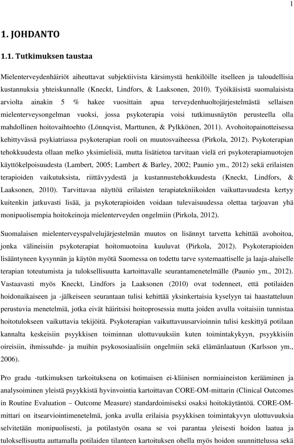 mahdollinen hoitovaihtoehto (Lönnqvist, Marttunen, & Pylkkönen, 2011). Avohoitopainotteisessa kehittyvässä psykiatriassa psykoterapian rooli on muutosvaiheessa (Pirkola, 2012).
