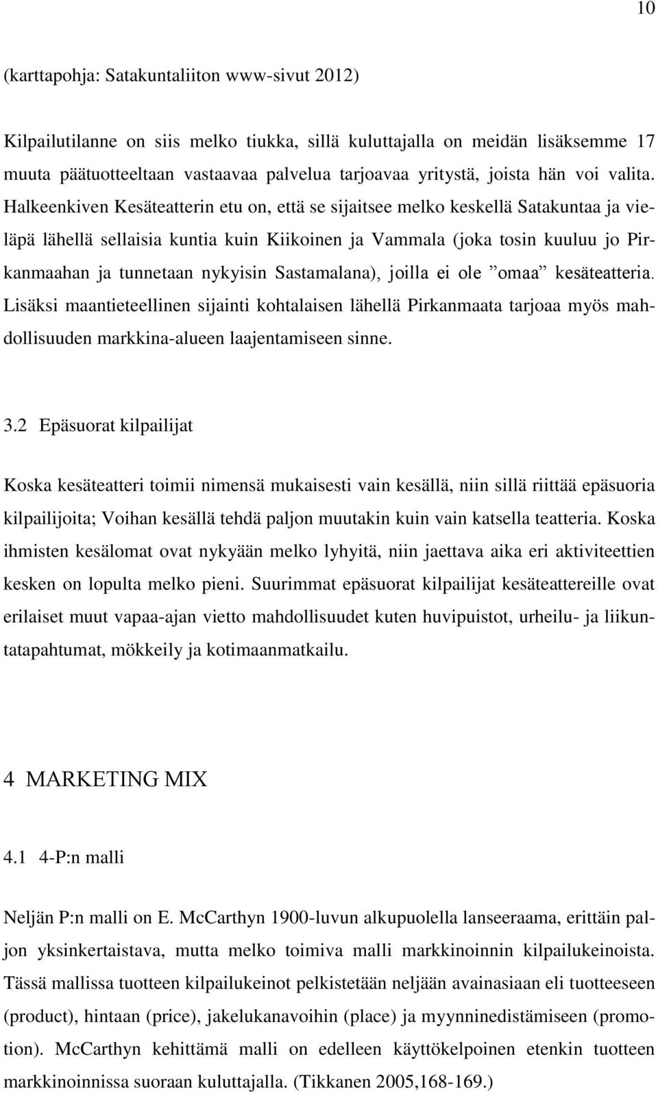 Halkeenkiven Kesäteatterin etu on, että se sijaitsee melko keskellä Satakuntaa ja vieläpä lähellä sellaisia kuntia kuin Kiikoinen ja Vammala (joka tosin kuuluu jo Pirkanmaahan ja tunnetaan nykyisin