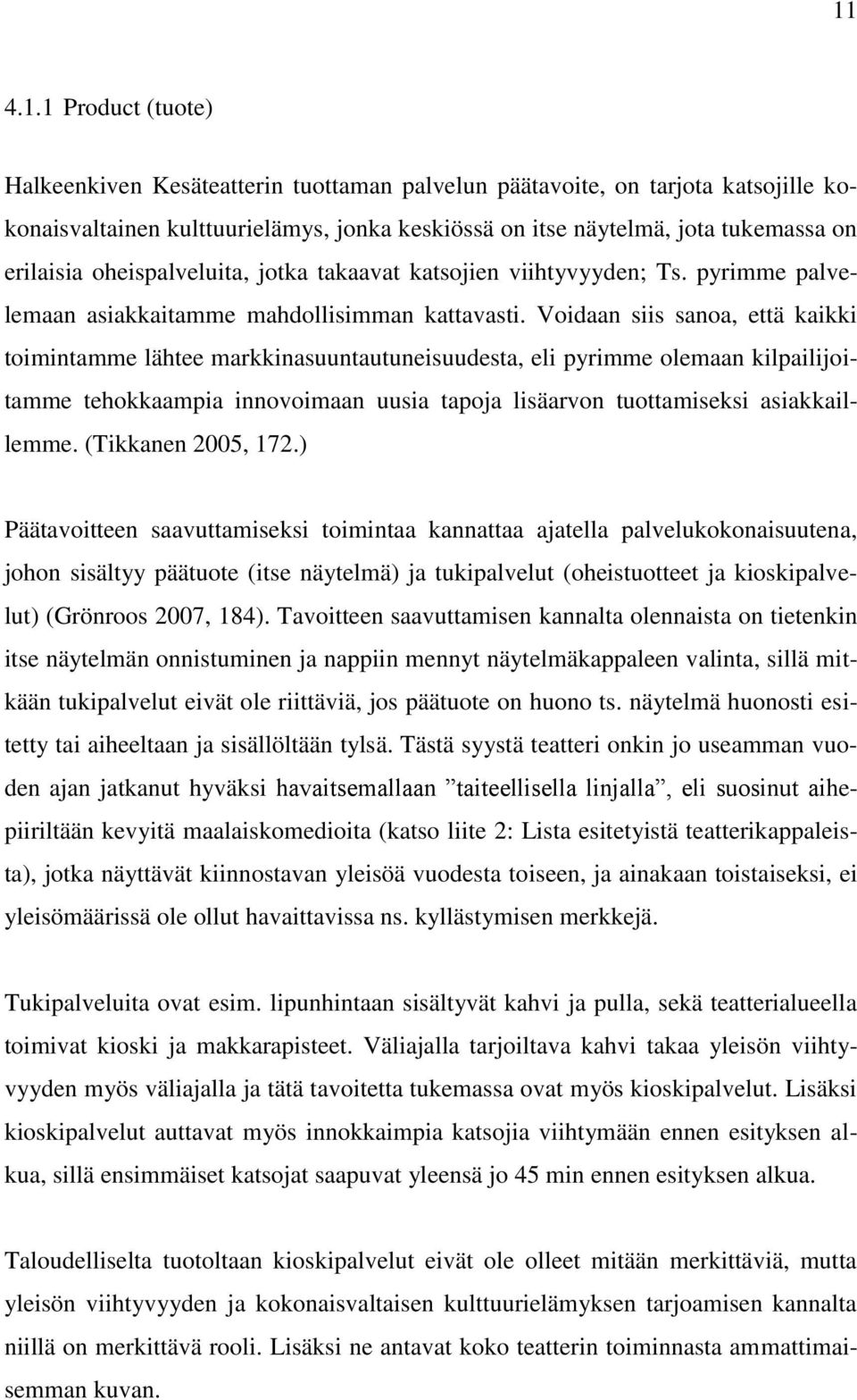 Voidaan siis sanoa, että kaikki toimintamme lähtee markkinasuuntautuneisuudesta, eli pyrimme olemaan kilpailijoitamme tehokkaampia innovoimaan uusia tapoja lisäarvon tuottamiseksi asiakkaillemme.