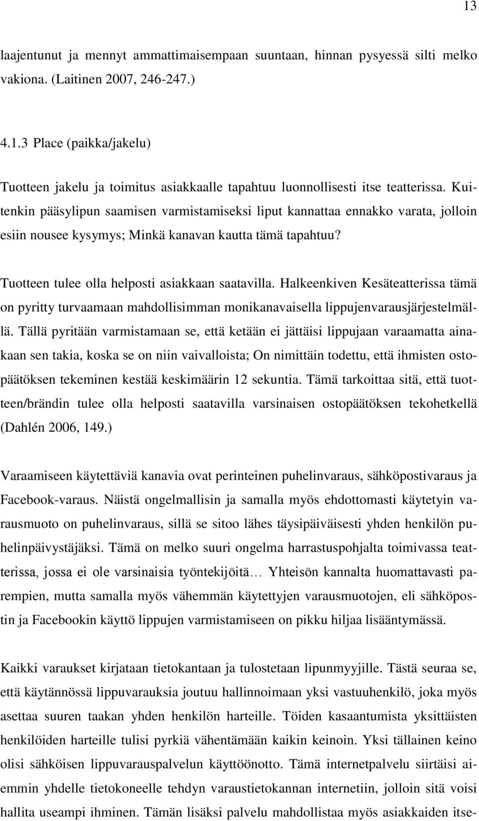 Halkeenkiven Kesäteatterissa tämä on pyritty turvaamaan mahdollisimman monikanavaisella lippujenvarausjärjestelmällä.