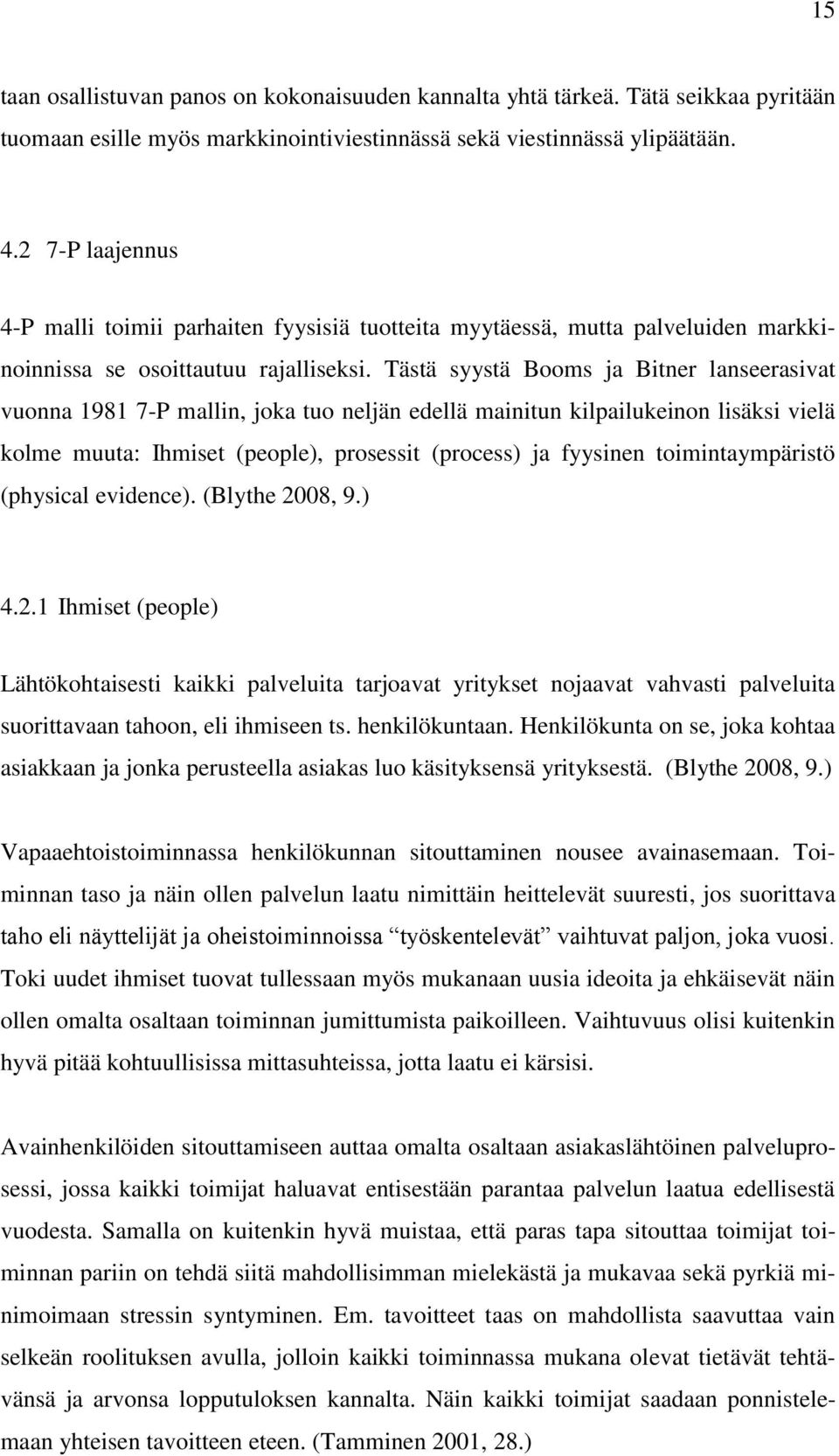 Tästä syystä Booms ja Bitner lanseerasivat vuonna 1981 7-P mallin, joka tuo neljän edellä mainitun kilpailukeinon lisäksi vielä kolme muuta: Ihmiset (people), prosessit (process) ja fyysinen