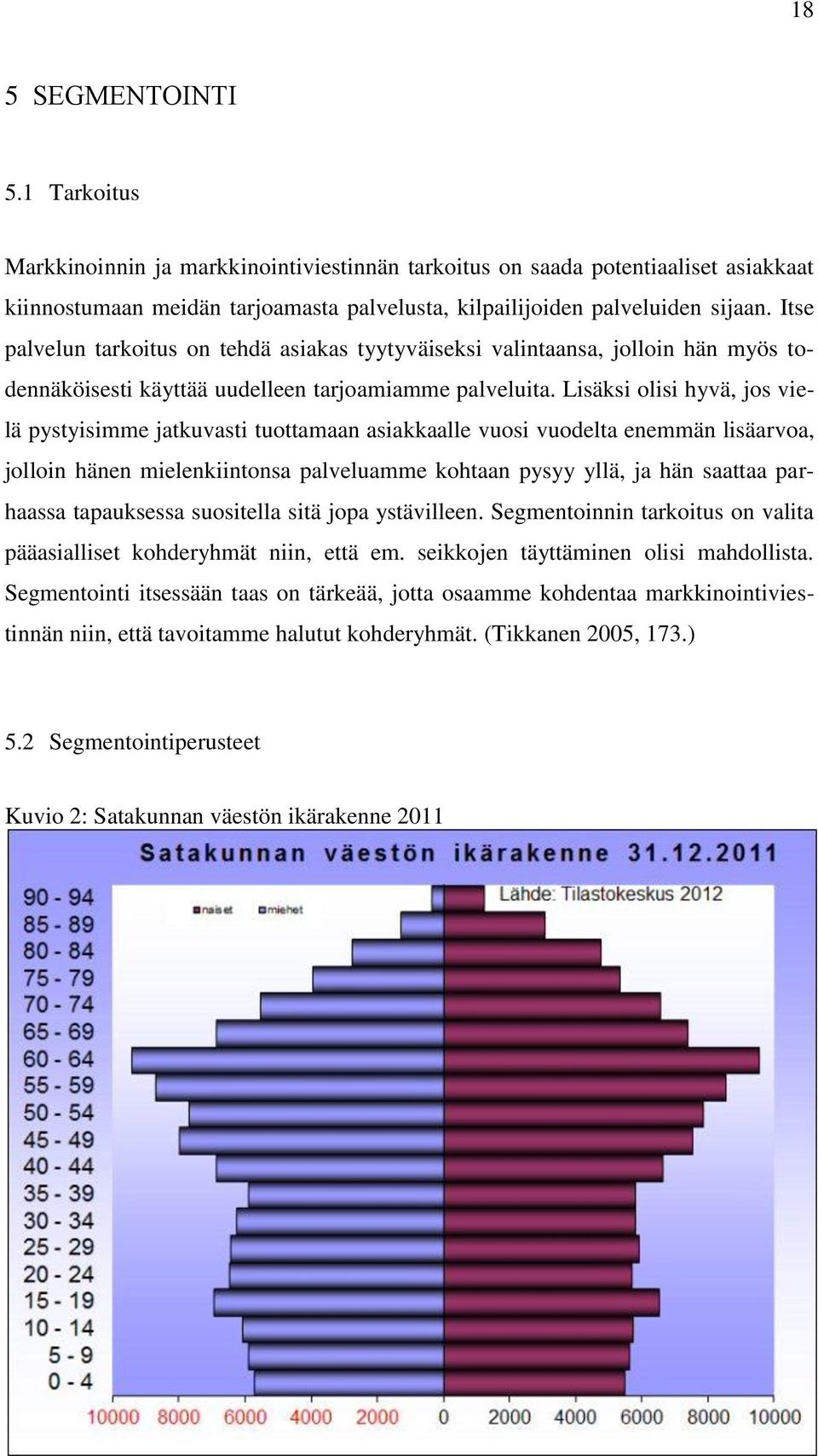 Lisäksi olisi hyvä, jos vielä pystyisimme jatkuvasti tuottamaan asiakkaalle vuosi vuodelta enemmän lisäarvoa, jolloin hänen mielenkiintonsa palveluamme kohtaan pysyy yllä, ja hän saattaa parhaassa