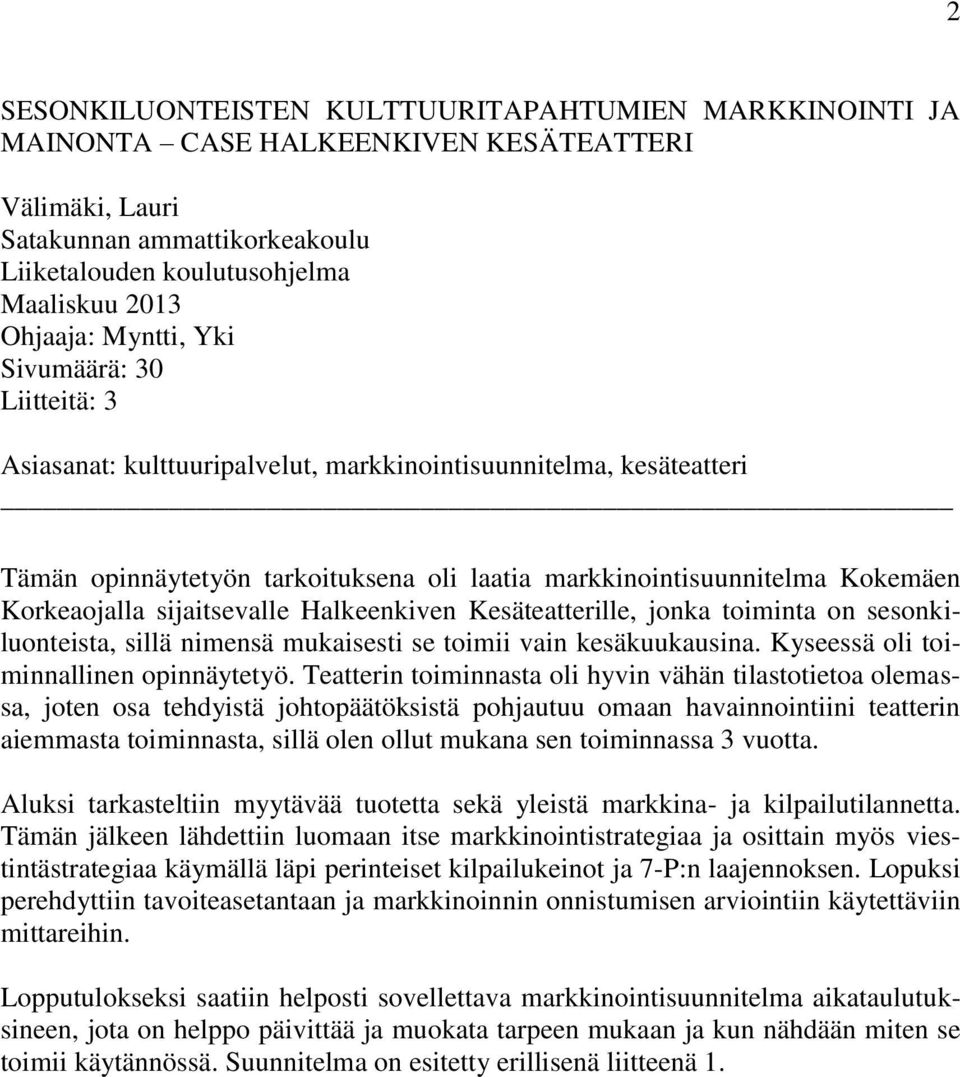 sijaitsevalle Halkeenkiven Kesäteatterille, jonka toiminta on sesonkiluonteista, sillä nimensä mukaisesti se toimii vain kesäkuukausina. Kyseessä oli toiminnallinen opinnäytetyö.