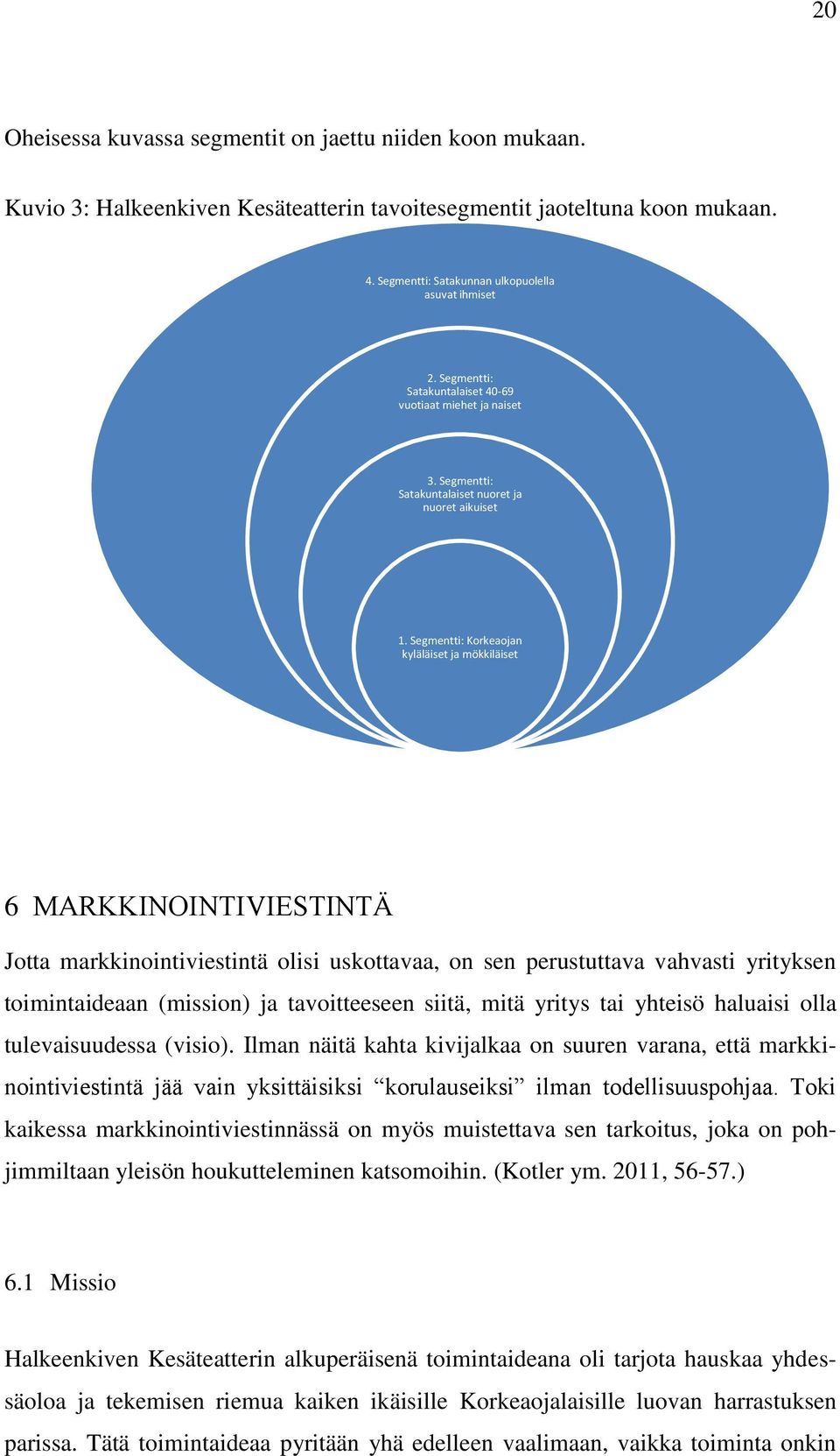 Segmentti: Korkeaojan kyläläiset ja mökkiläiset 6 MARKKINOINTIVIESTINTÄ Jotta markkinointiviestintä olisi uskottavaa, on sen perustuttava vahvasti yrityksen toimintaideaan (mission) ja tavoitteeseen