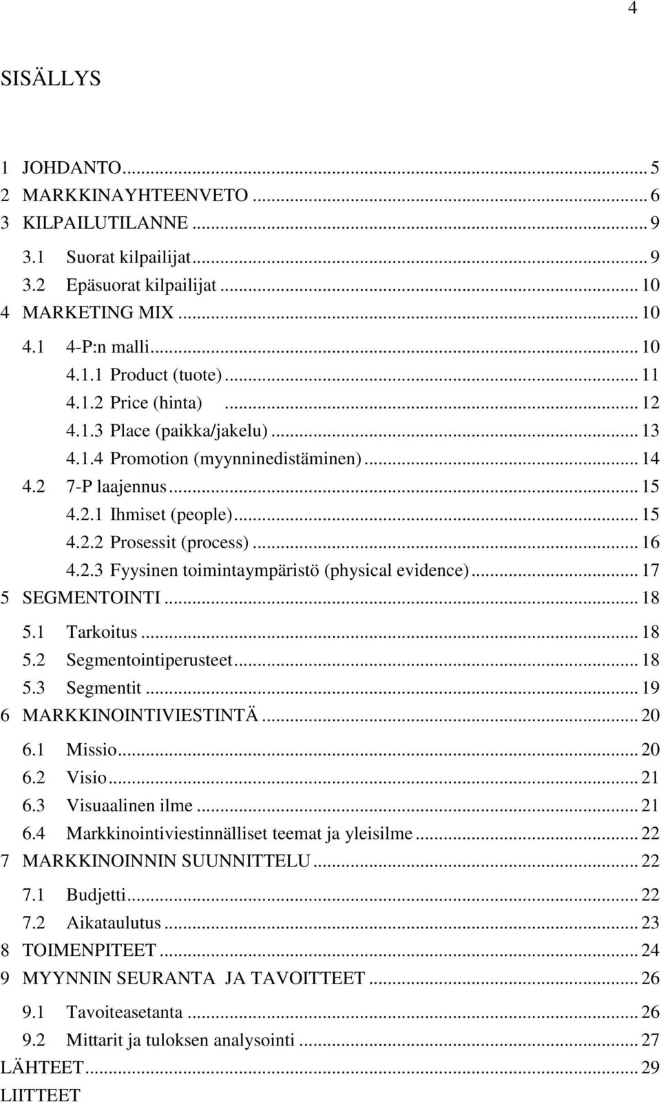 .. 17 5 SEGMENTOINTI... 18 5.1 Tarkoitus... 18 5.2 Segmentointiperusteet... 18 5.3 Segmentit... 19 6 MARKKINOINTIVIESTINTÄ... 20 6.1 Missio... 20 6.2 Visio... 21 6.