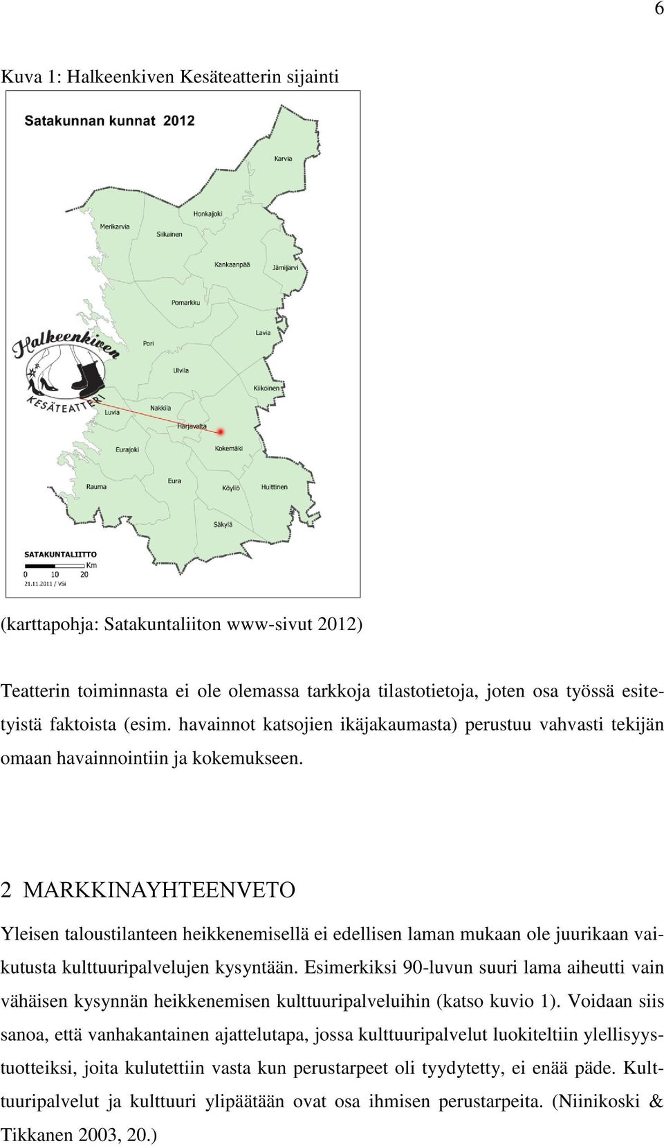 2 MARKKINAYHTEENVETO Yleisen taloustilanteen heikkenemisellä ei edellisen laman mukaan ole juurikaan vaikutusta kulttuuripalvelujen kysyntään.