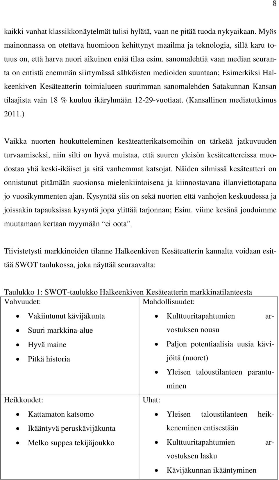 sanomalehtiä vaan median seuranta on entistä enemmän siirtymässä sähköisten medioiden suuntaan; Esimerkiksi Halkeenkiven Kesäteatterin toimialueen suurimman sanomalehden Satakunnan Kansan tilaajista