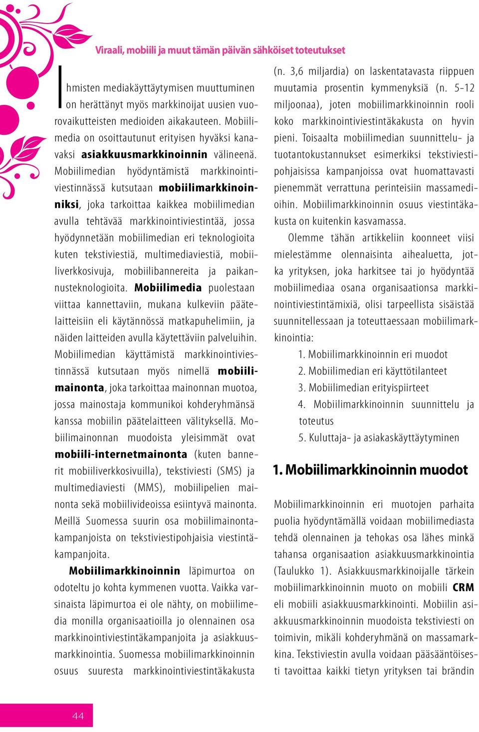 Mobiilimedian hyödyntämistä markkinointiviestinnässä kutsutaan mobiilimarkkinoinniksi, joka tarkoittaa kaikkea mobiilimedian avulla tehtävää markkinointiviestintää, jossa hyödynnetään mobiilimedian