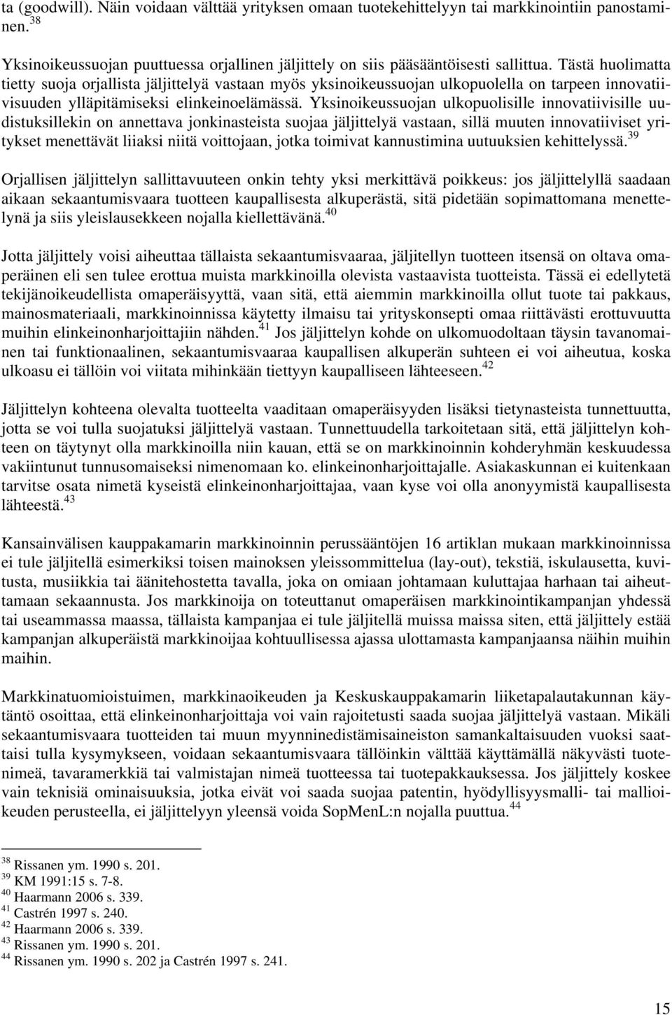 Yksinoikeussuojan ulkopuolisille innovatiivisille uudistuksillekin on annettava jonkinasteista suojaa jäljittelyä vastaan, sillä muuten innovatiiviset yritykset menettävät liiaksi niitä voittojaan,