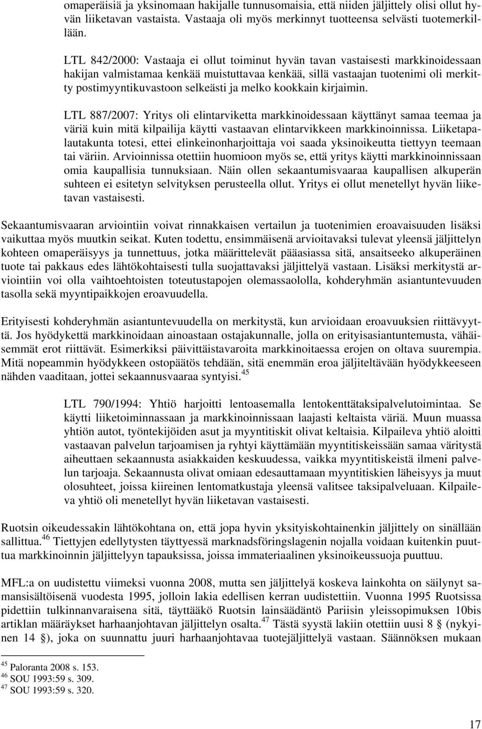 ja melko kookkain kirjaimin. LTL 887/2007: Yritys oli elintarviketta markkinoidessaan käyttänyt samaa teemaa ja väriä kuin mitä kilpailija käytti vastaavan elintarvikkeen markkinoinnissa.