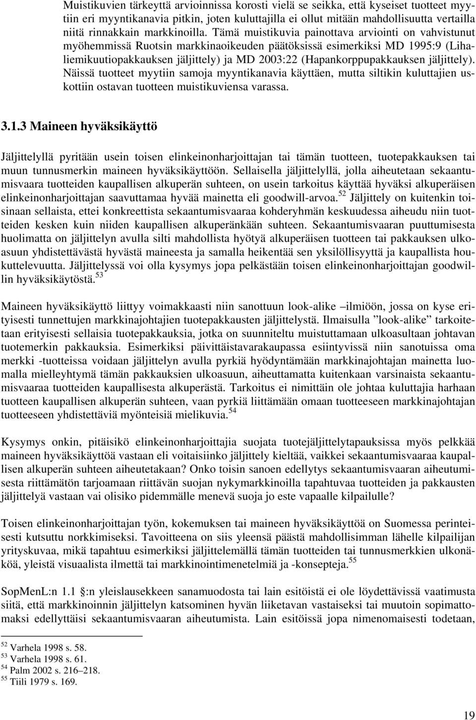 Tämä muistikuvia painottava arviointi on vahvistunut myöhemmissä Ruotsin markkinaoikeuden päätöksissä esimerkiksi MD 1995:9 (Lihaliemikuutiopakkauksen jäljittely) ja MD 2003:22 (Hapankorppupakkauksen