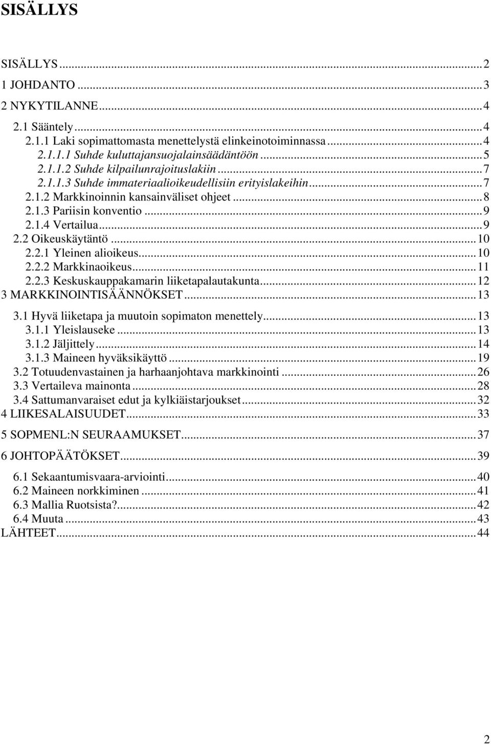 ..10 2.2.2 Markkinaoikeus...11 2.2.3 Keskuskauppakamarin liiketapalautakunta...12 3 MARKKINOINTISÄÄNNÖKSET...13 3.1 Hyvä liiketapa ja muutoin sopimaton menettely...13 3.1.1 Yleislauseke...13 3.1.2 Jäljittely.