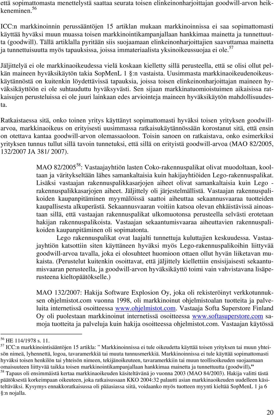 (goodwill). Tällä artiklalla pyritään siis suojaamaan elinkeinonharjoittajien saavuttamaa mainetta ja tunnettuisuutta myös tapauksissa, joissa immateriaalista yksinoikeussuojaa ei ole.