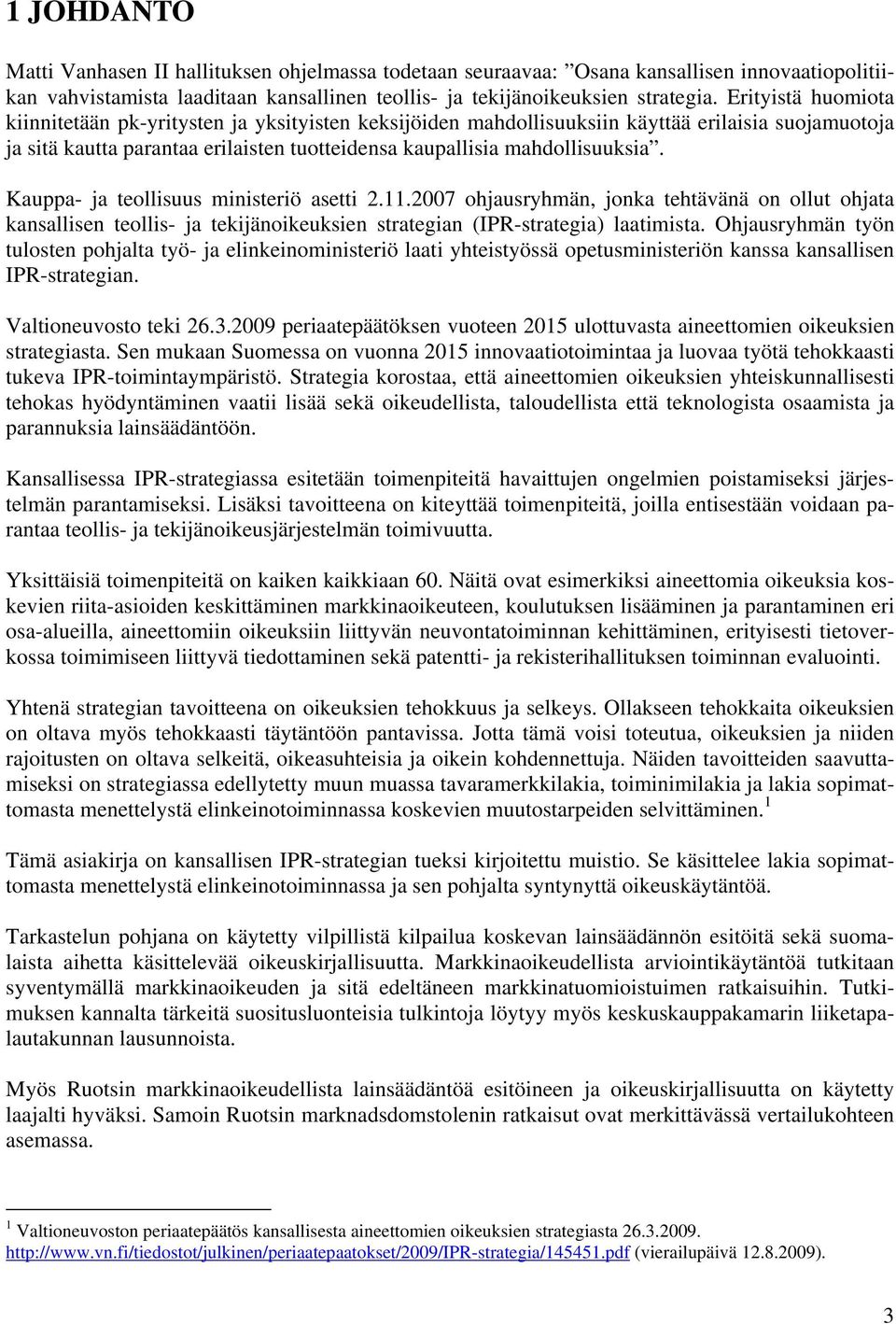 Kauppa- ja teollisuus ministeriö asetti 2.11.2007 ohjausryhmän, jonka tehtävänä on ollut ohjata kansallisen teollis- ja tekijänoikeuksien strategian (IPR-strategia) laatimista.