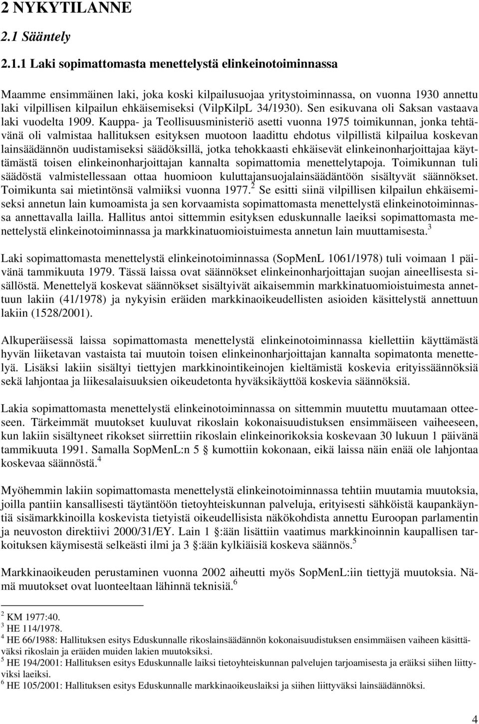 1 Laki sopimattomasta menettelystä elinkeinotoiminnassa Maamme ensimmäinen laki, joka koski kilpailusuojaa yritystoiminnassa, on vuonna 1930 annettu laki vilpillisen kilpailun ehkäisemiseksi