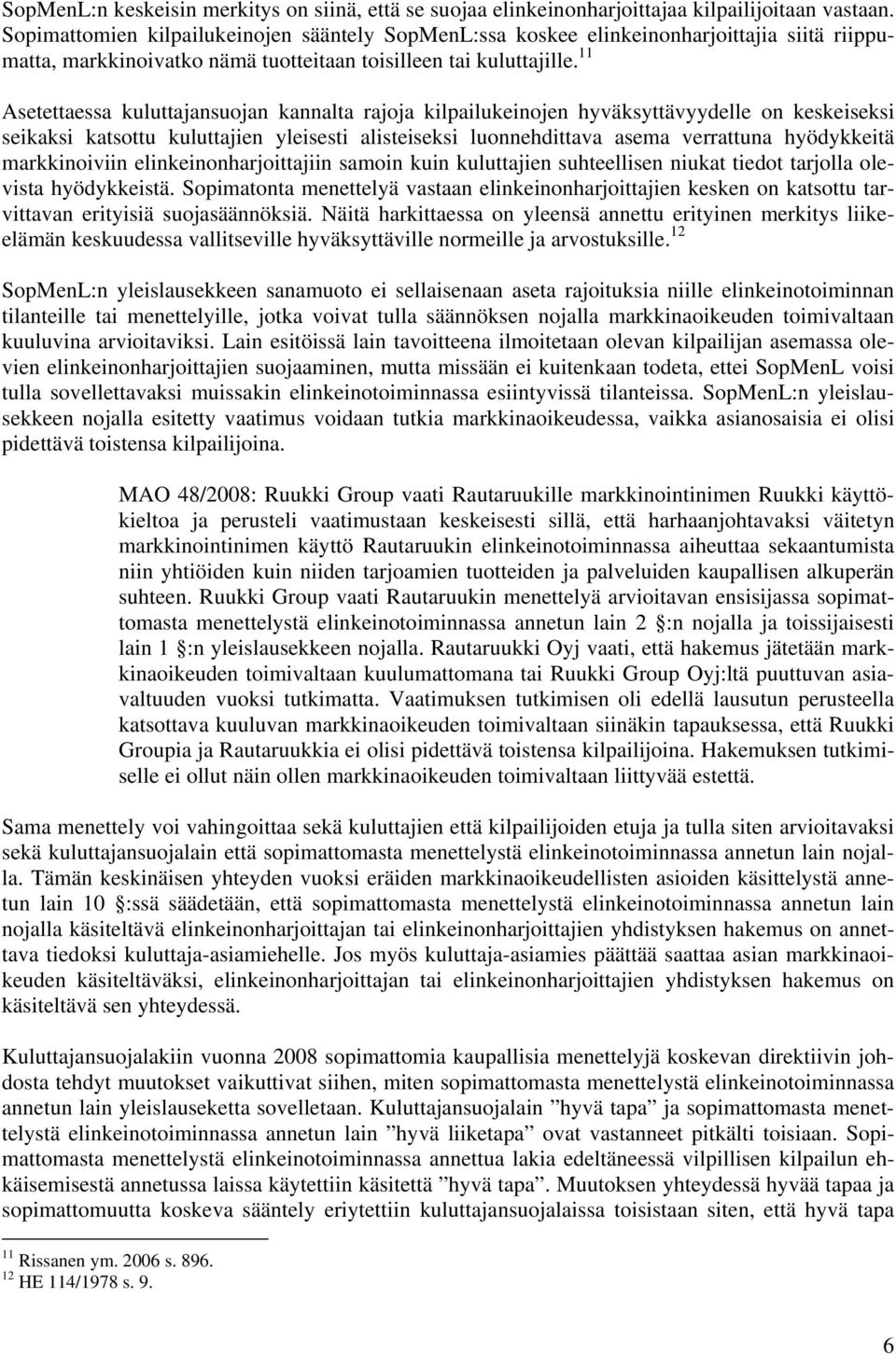 11 Asetettaessa kuluttajansuojan kannalta rajoja kilpailukeinojen hyväksyttävyydelle on keskeiseksi seikaksi katsottu kuluttajien yleisesti alisteiseksi luonnehdittava asema verrattuna hyödykkeitä