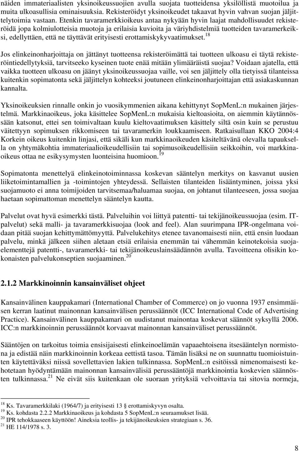 Etenkin tavaramerkkioikeus antaa nykyään hyvin laajat mahdollisuudet rekisteröidä jopa kolmiulotteisia muotoja ja erilaisia kuvioita ja väriyhdistelmiä tuotteiden tavaramerkeiksi, edellyttäen, että